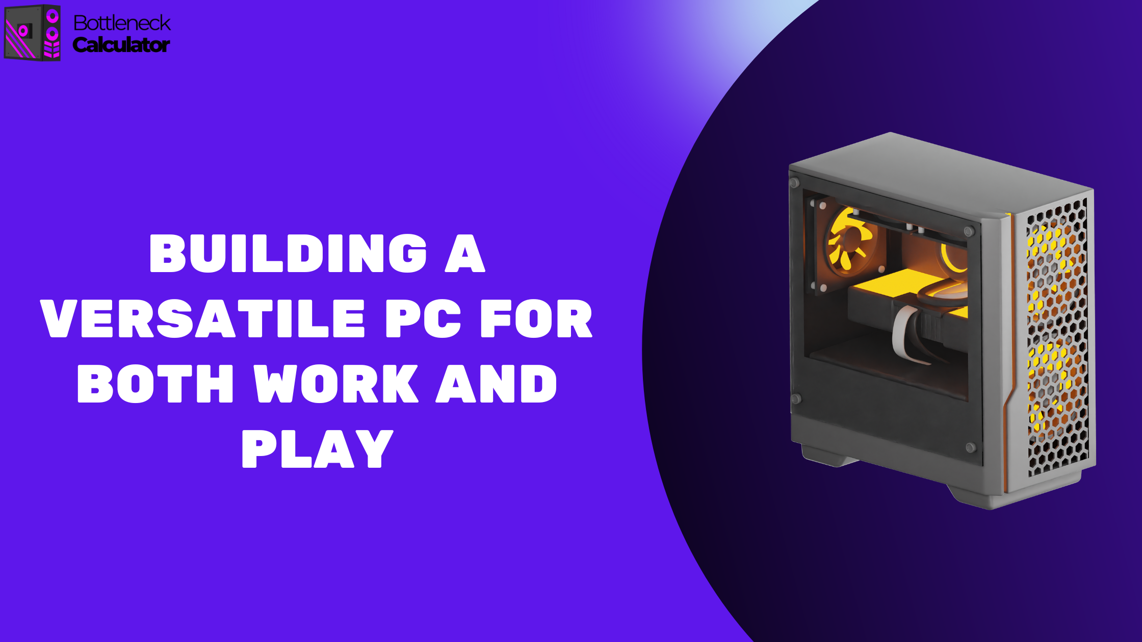 Building a Versatile PC for Both Work and Play